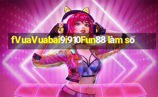 fVuaVuabai9i910Fun88 làm số