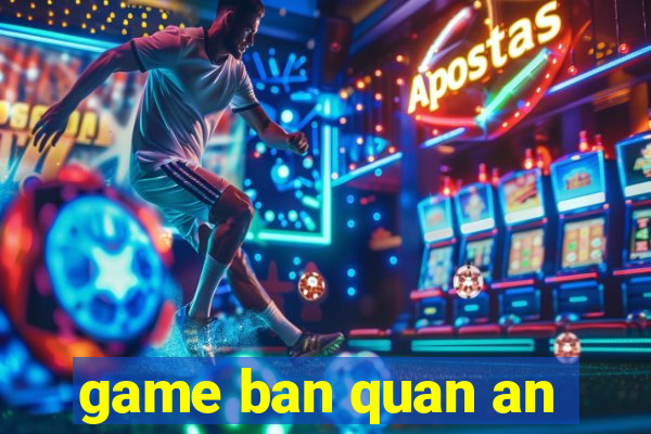 game ban quan an