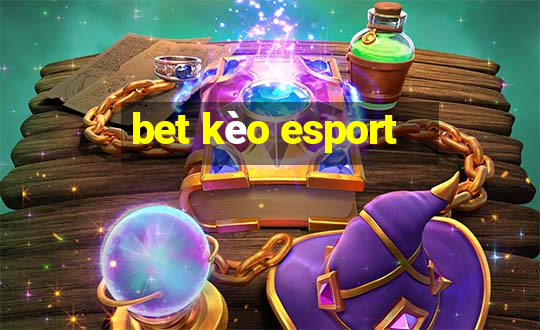 bet kèo esport