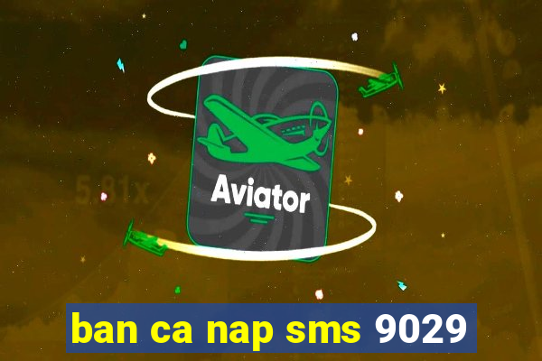 ban ca nap sms 9029