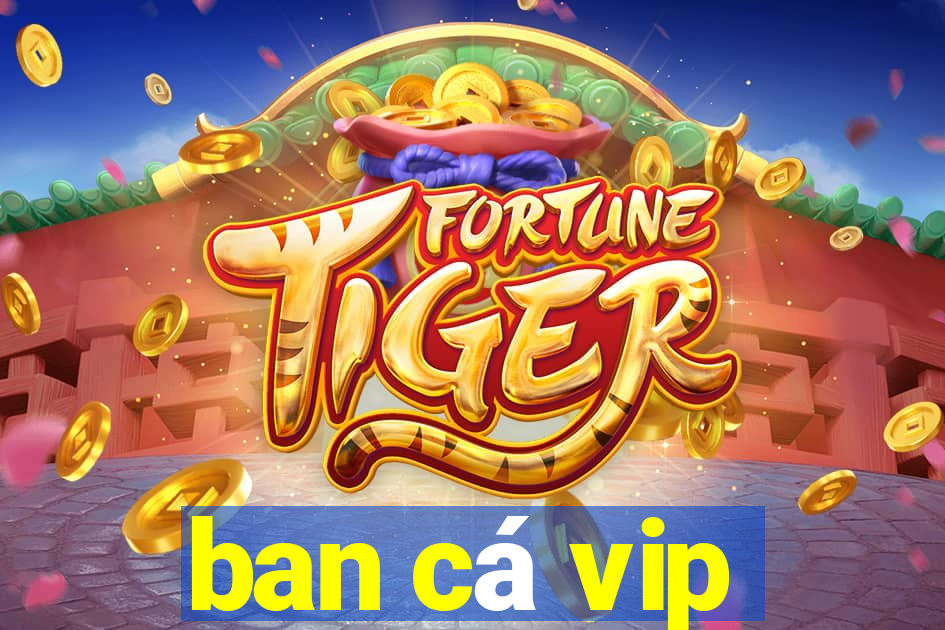 ban cá vip