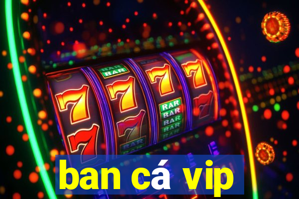 ban cá vip