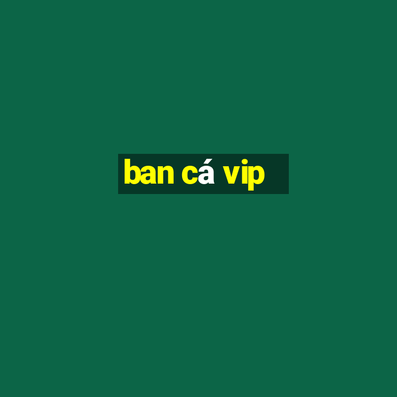 ban cá vip