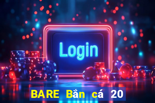 BARE Bắn cá 20 Phiên bản