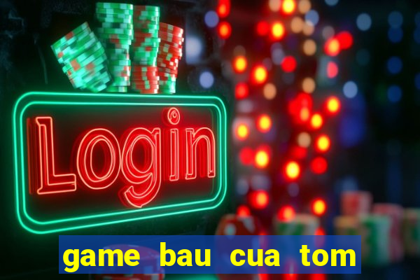 game bau cua tom ca 24h