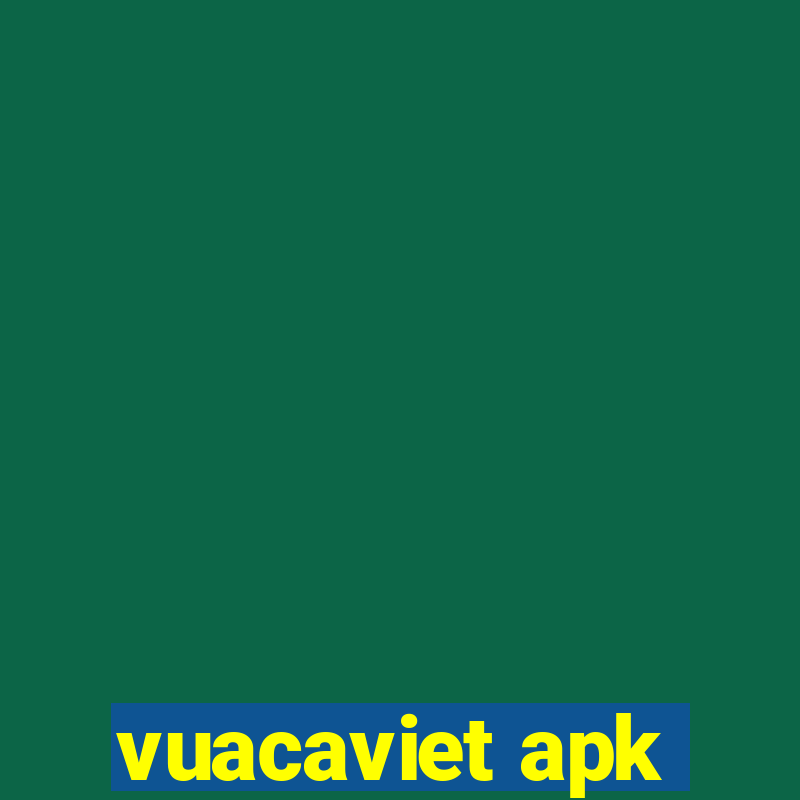 vuacaviet apk