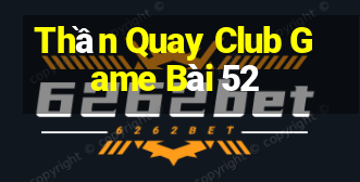 Thần Quay Club Game Bài 52