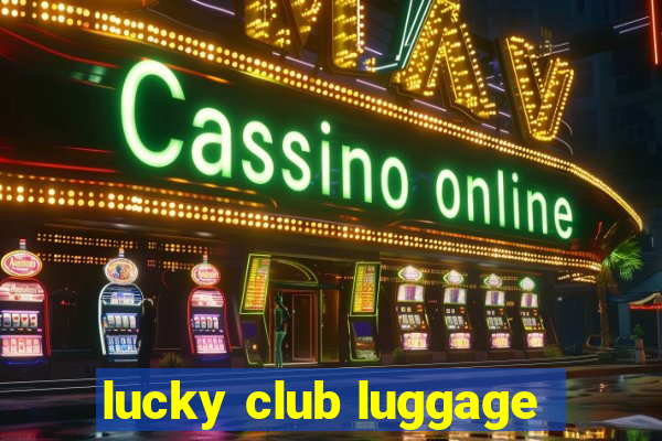 lucky club luggage