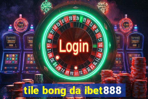 tile bong da ibet888