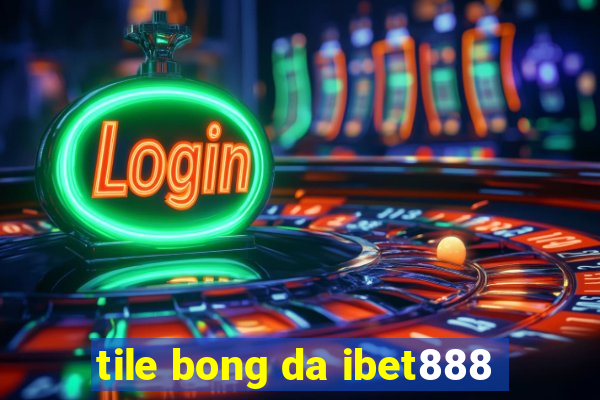 tile bong da ibet888