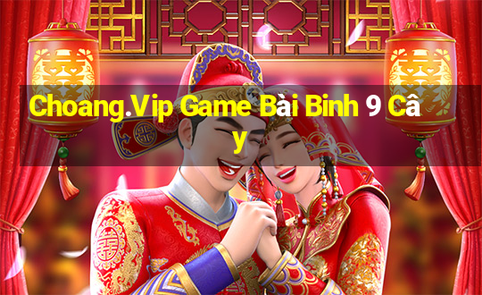 Choang.Vip Game Bài Binh 9 Cây