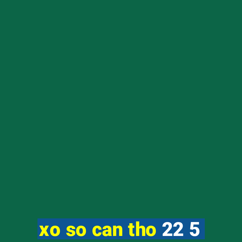 xo so can tho 22 5