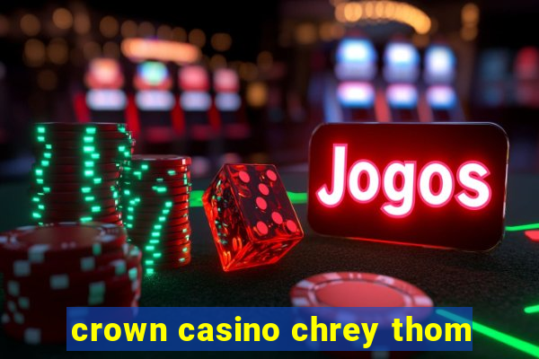 crown casino chrey thom