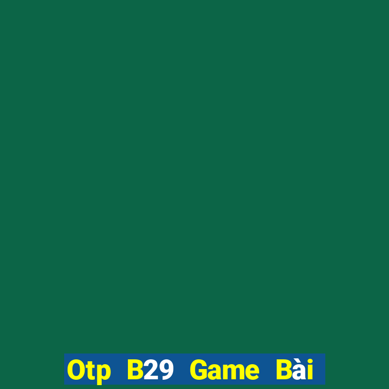 Otp B29 Game Bài Quay Hũ