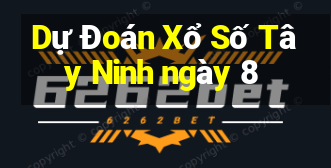 Dự Đoán Xổ Số Tây Ninh ngày 8