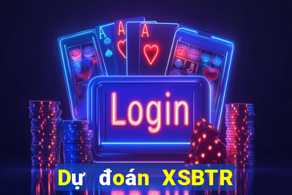 Dự đoán XSBTR ngày 15