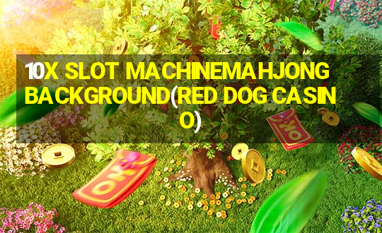 10X SLOT MACHINEMAHJONG BACKGROUND(RED DOG CASINO)