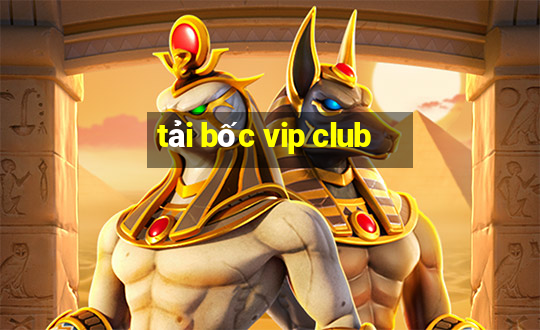 tải bốc vip club