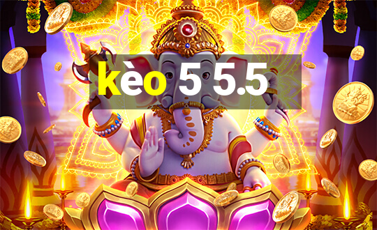 kèo 5 5.5