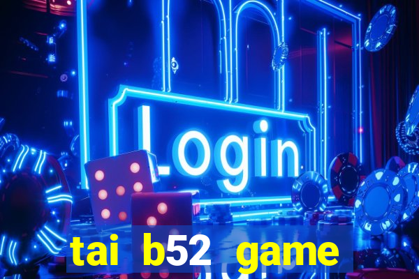 tai b52 game đổi thưởng