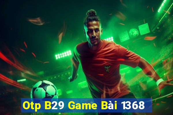 Otp B29 Game Bài 1368