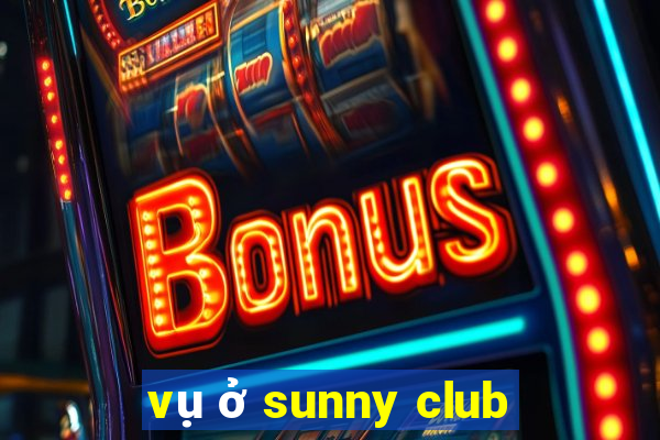 vụ ở sunny club