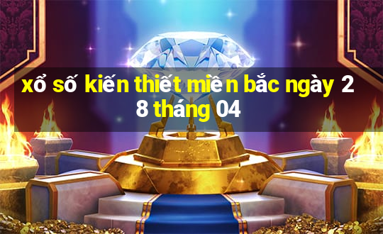 xổ số kiến thiết miền bắc ngày 28 tháng 04