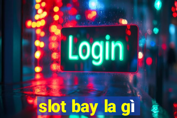 slot bay la gì