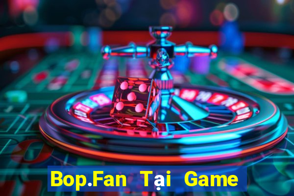 Bop.Fan Tại Game Bài B52 Đổi Thưởng