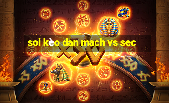 soi kèo dan mach vs sec