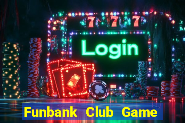 Funbank Club Game Bài Vip Club Đổi Thưởng