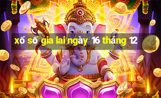 xổ số gia lai ngày 16 tháng 12