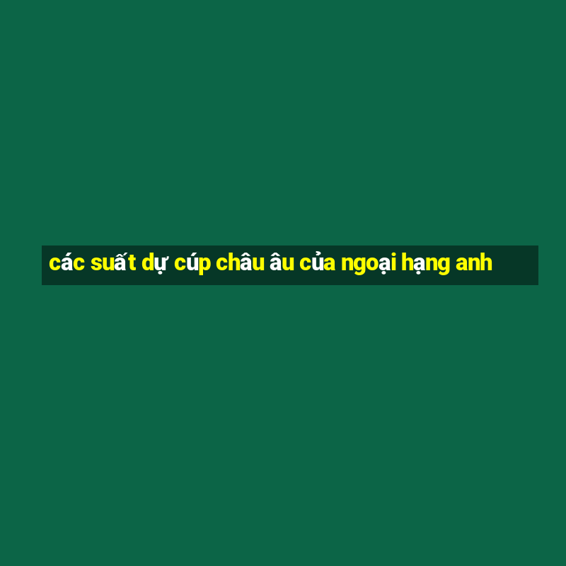 các suất dự cúp châu âu của ngoại hạng anh