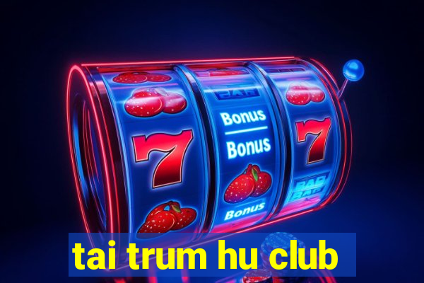 tai trum hu club