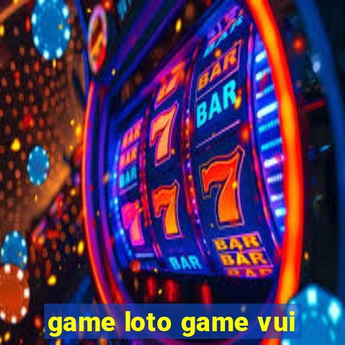 game loto game vui