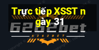 Trực tiếp XSST ngày 31