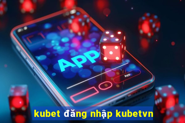 kubet đăng nhập kubetvn