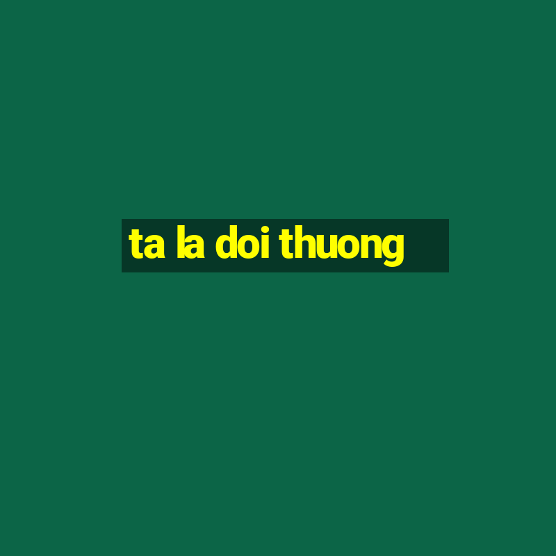 ta la doi thuong