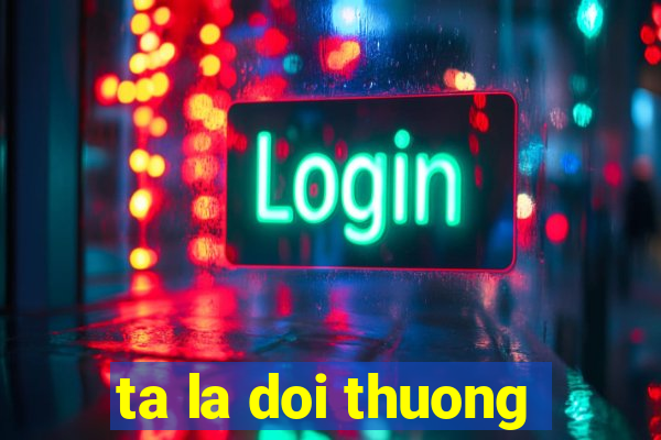 ta la doi thuong