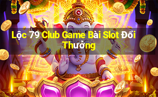 Lộc 79 Club Game Bài Slot Đổi Thưởng