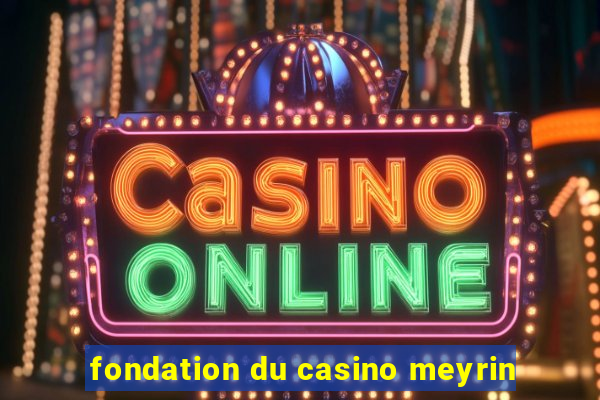 fondation du casino meyrin