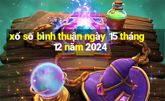 xổ số bình thuận ngày 15 tháng 12 năm 2024