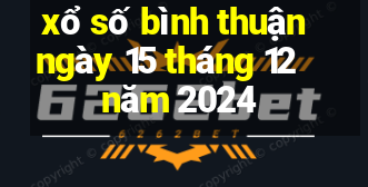 xổ số bình thuận ngày 15 tháng 12 năm 2024