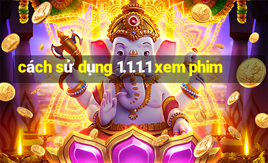 cách sử dụng 1.1.1.1 xem phim