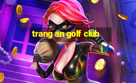 trang an golf club