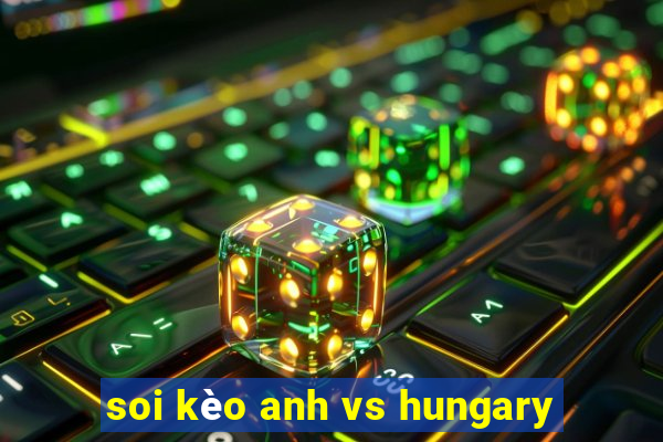 soi kèo anh vs hungary