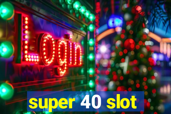 super 40 slot