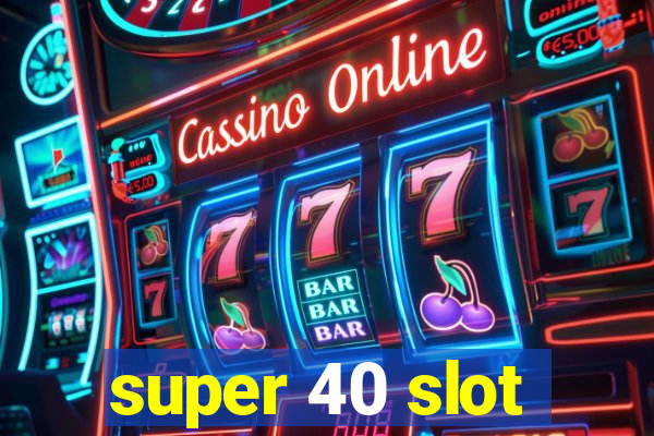 super 40 slot