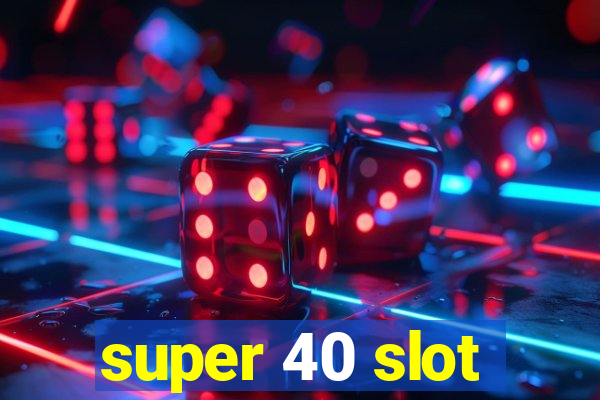 super 40 slot