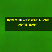 bóng đá kết quả hạng nhất anh